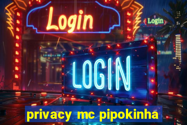 privacy mc pipokinha